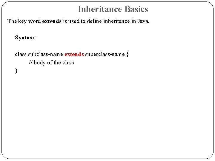 Inheritance Basics The key word extends is used to define inheritance in Java. Syntax: Inheritance Basics The key word extends is used to define inheritance in Java. Syntax: