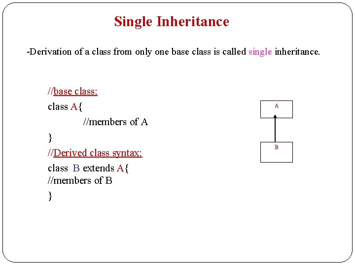 Single Inheritance -Derivation of a class from only one base class is called single
