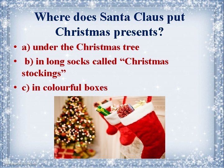 Where does Santa Claus put Christmas presents? • a) under the Christmas tree •