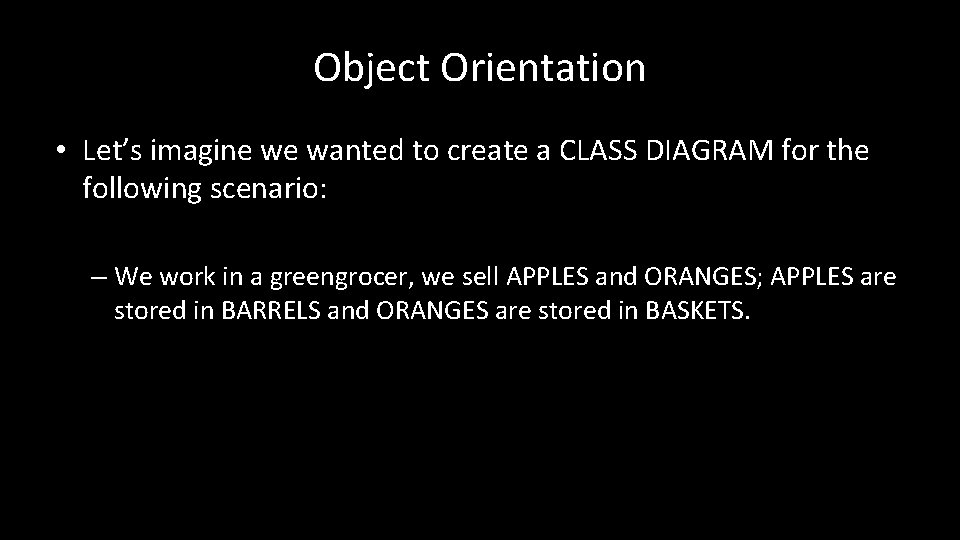 Object Orientation • Let’s imagine we wanted to create a CLASS DIAGRAM for the