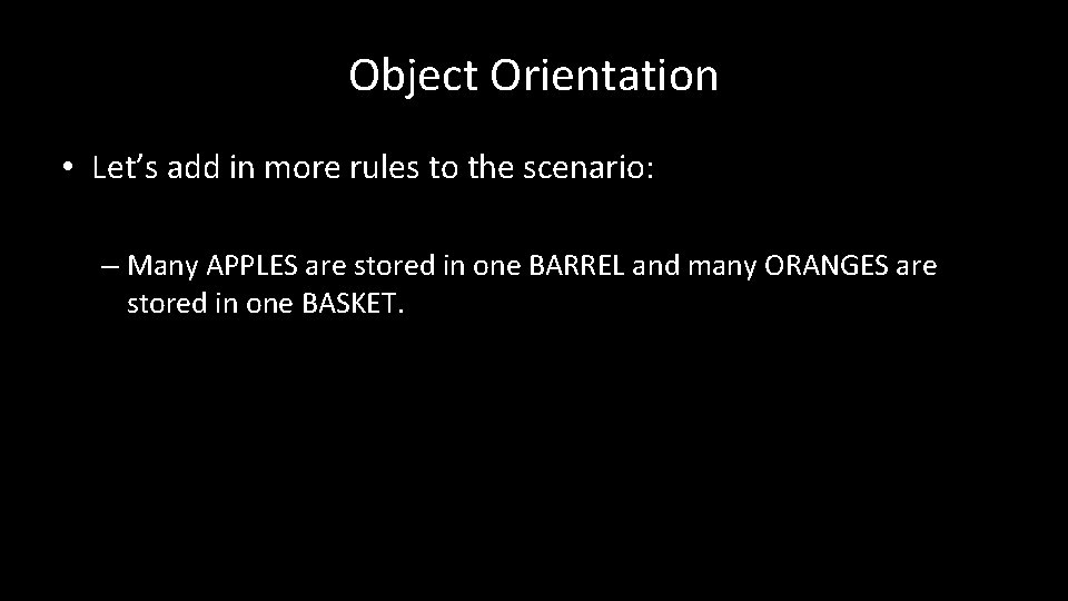 Object Orientation • Let’s add in more rules to the scenario: – Many APPLES