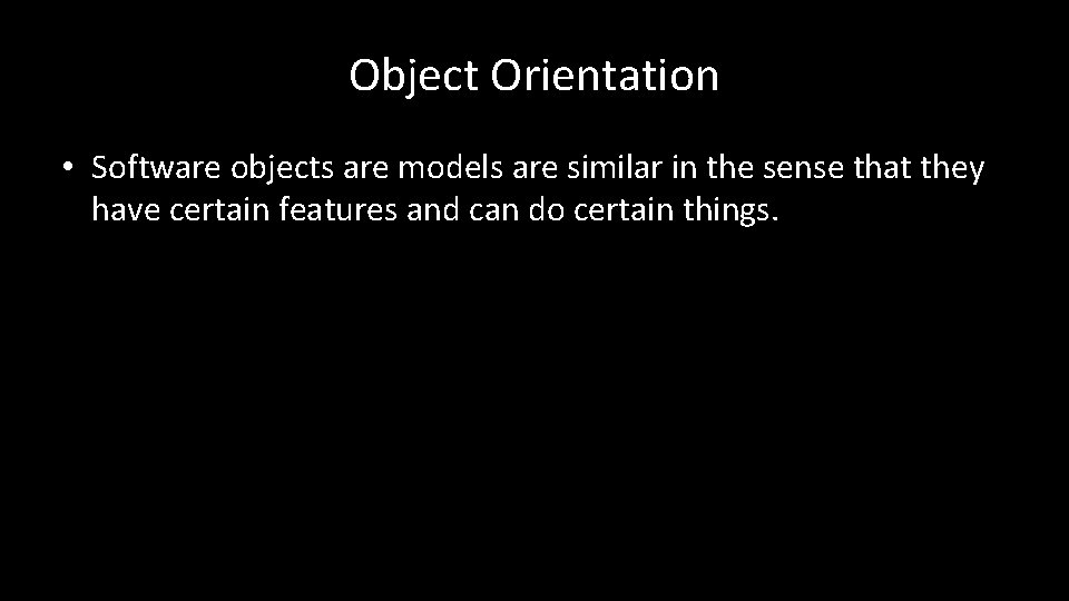 Object Orientation • Software objects are models are similar in the sense that they