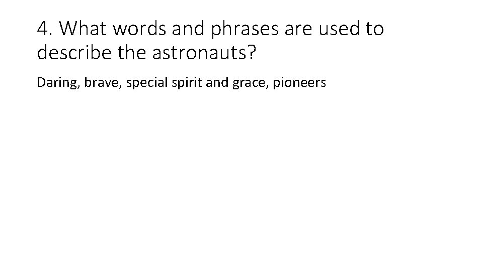 4. What words and phrases are used to describe the astronauts? Daring, brave, special