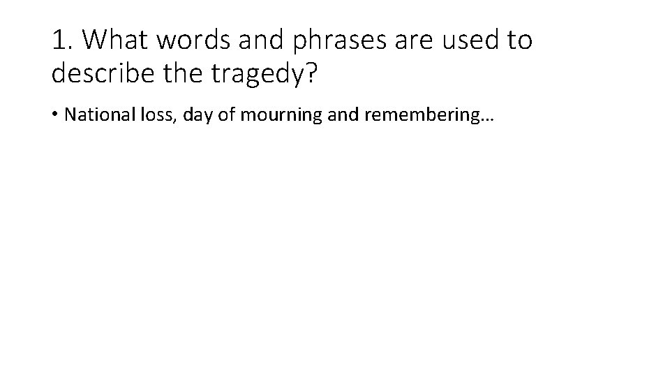 1. What words and phrases are used to describe the tragedy? • National loss,