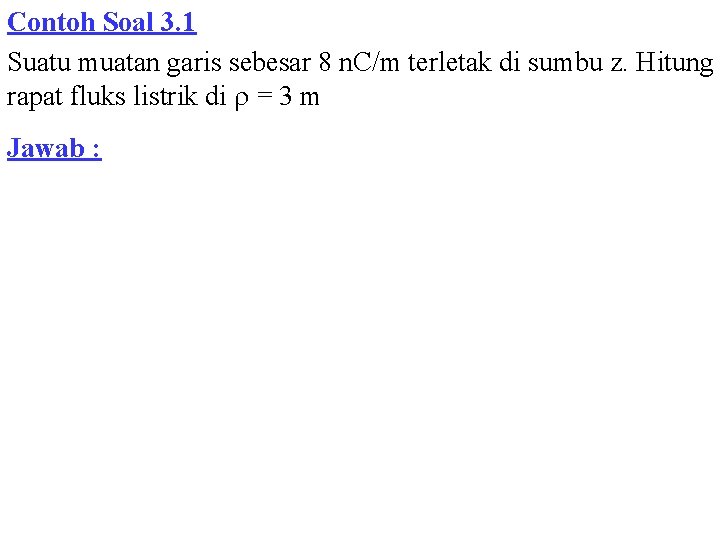 Contoh Soal 3. 1 Suatu muatan garis sebesar 8 n. C/m terletak di sumbu