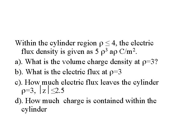 Within the cylinder region ≤ 4, the electric flux density is given as 5