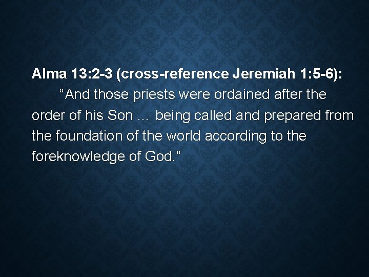 Alma 13: 2 -3 (cross-reference Jeremiah 1: 5 -6): “And those priests were ordained Alma 13: 2 -3 (cross-reference Jeremiah 1: 5 -6): “And those priests were ordained