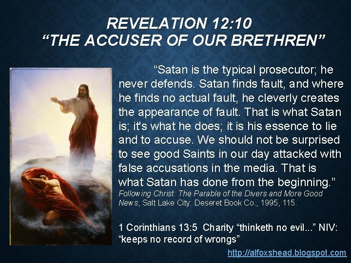 REVELATION 12: 10 “THE ACCUSER OF OUR BRETHREN” “Satan is the typical prosecutor; he REVELATION 12: 10 “THE ACCUSER OF OUR BRETHREN” “Satan is the typical prosecutor; he