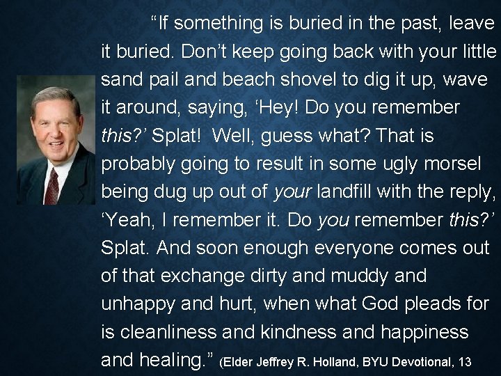 “If something is buried in the past, leave it buried. Don’t keep going back “If something is buried in the past, leave it buried. Don’t keep going back