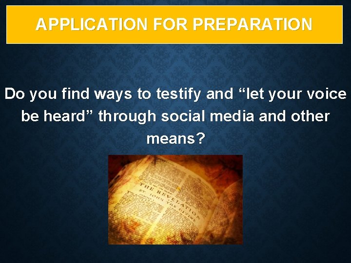 APPLICATION FOR PREPARATION Do you find ways to testify and “let your voice be