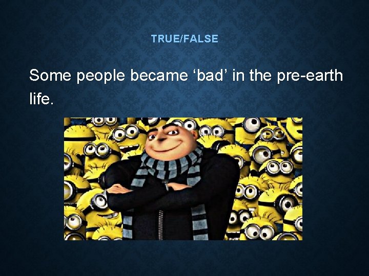 TRUE/FALSE Some people became ‘bad’ in the pre-earth life. 