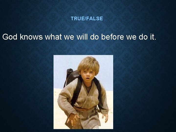 TRUE/FALSE God knows what we will do before we do it. 