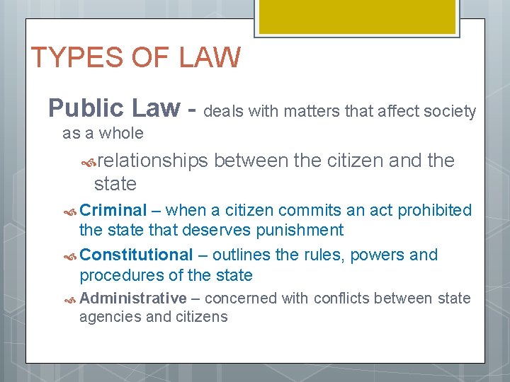 TYPES OF LAW Public Law - deals with matters that affect society as a