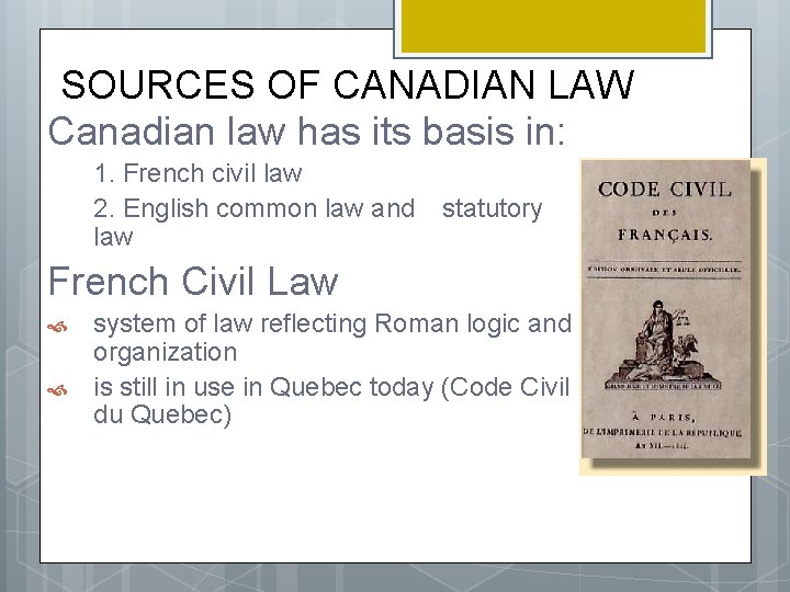 SOURCES OF CANADIAN LAW Canadian law has its basis in: 1. French civil law