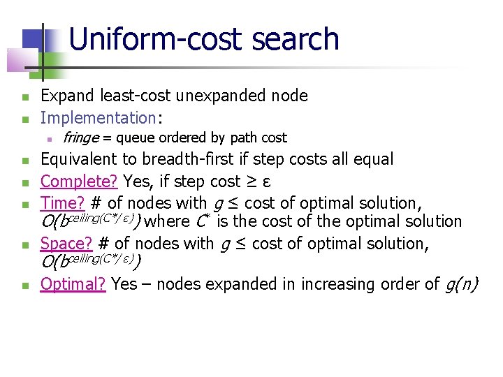 Uniform-cost search Expand least-cost unexpanded node Implementation: fringe = queue ordered by path cost