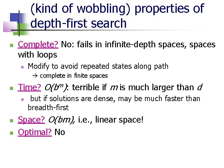 (kind of wobbling) properties of depth-first search Complete? No: fails in infinite-depth spaces, spaces