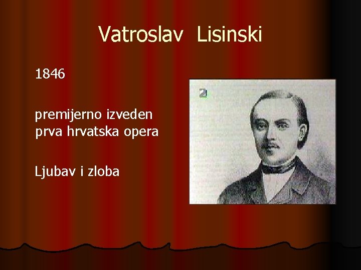 Vatroslav Lisinski 1846 premijerno izveden prva hrvatska opera Ljubav i zloba 