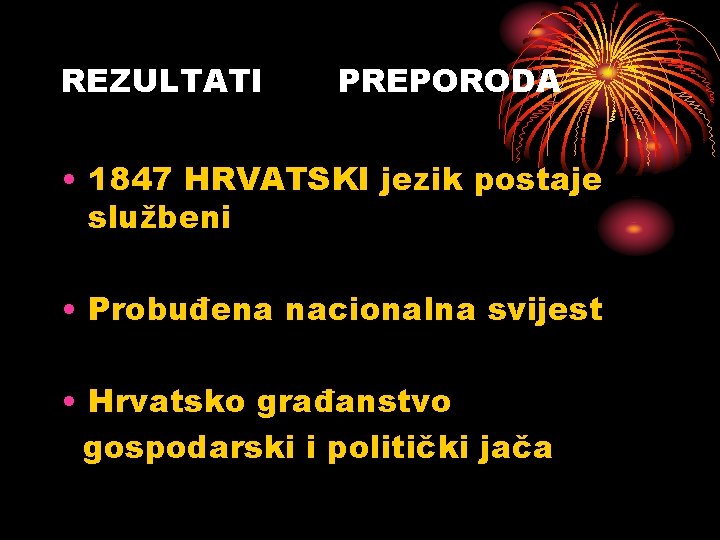 REZULTATI PREPORODA • 1847 HRVATSKI jezik postaje službeni • Probuđena nacionalna svijest • Hrvatsko