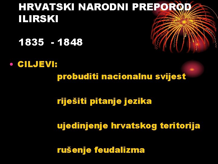 HRVATSKI NARODNI PREPOROD ILIRSKI 1835 - 1848 • CILJEVI: probuditi nacionalnu svijest riješiti pitanje