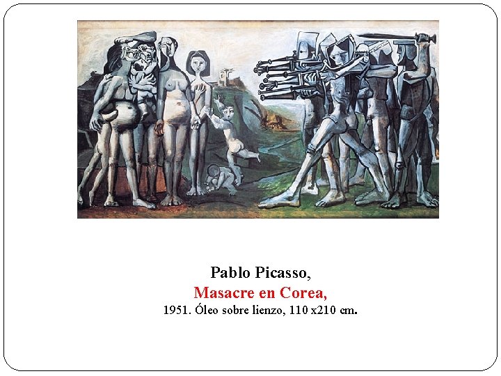Pablo Picasso, Masacre en Corea, 1951. Óleo sobre lienzo, 110 x 210 cm. 
