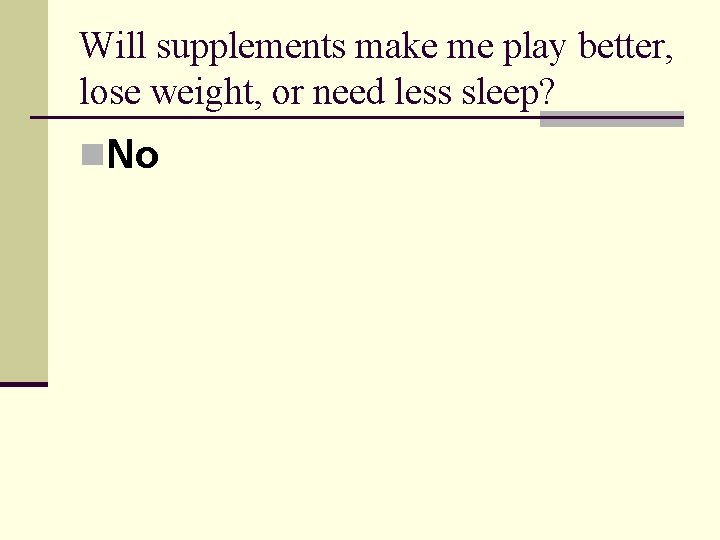 Will supplements make me play better, lose weight, or need less sleep? n. No