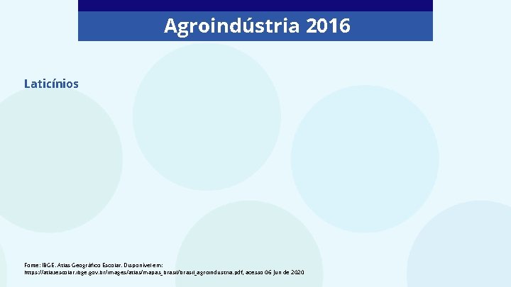 Agroindústria 2016 Laticínios Fonte: IBGE. Atlas Geográfico Escolar. Disponível em: https: //atlasescolar. ibge. gov.