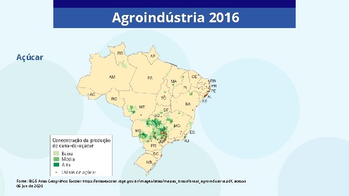 Agroindústria 2016 Açúcar Fonte: IBGE Atlas Geográfico Escolar https: //atlasescolar. ibge. gov. br/images/atlas/mapas_brasil/brasil_agroindustria. pdf,