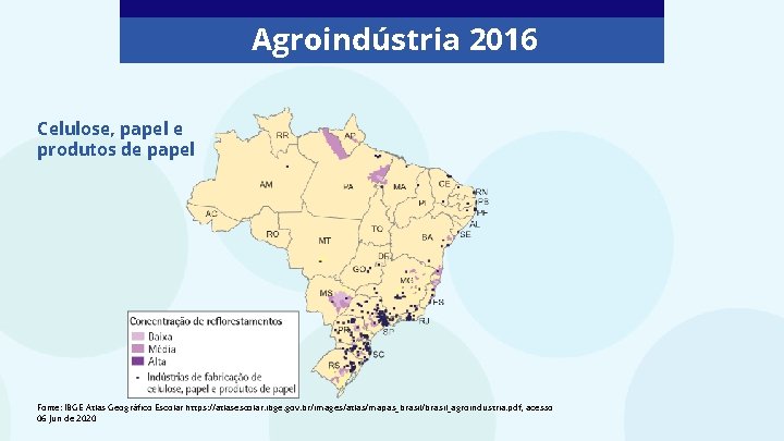 Agroindústria 2016 Celulose, papel e produtos de papel Fonte: IBGE Atlas Geográfico Escolar https: