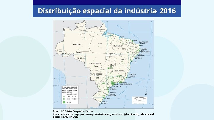 Distribuição espacial da indústria– 2016 Fonte: IBGE Atlas Geográfico Escolar: https: //atlasescolar. ibge. gov.