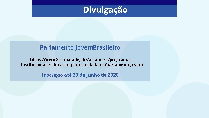Divulgação Parlamento Jovem. Brasileiro https: //www 2. camara. leg. br/a-camara/programasinstitucionais/educacao-para-a-cidadania/parlamentojovem Inscrição até 30 de