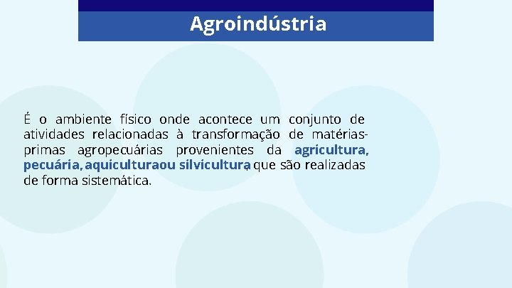 Agroindústria É o ambiente físico onde acontece um conjunto de atividades relacionadas à transformação