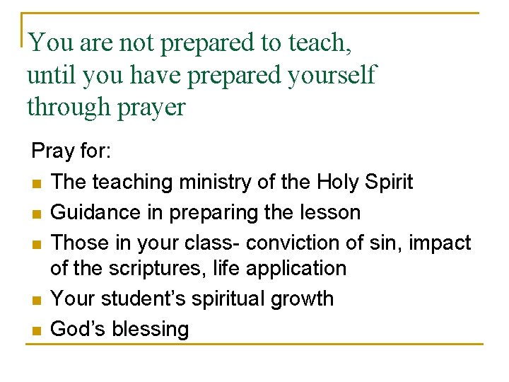 You are not prepared to teach, until you have prepared yourself through prayer Pray