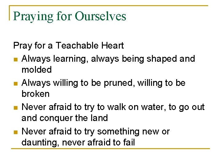 Praying for Ourselves Pray for a Teachable Heart n Always learning, always being shaped