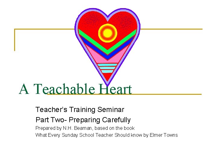 A Teachable Heart Teacher’s Training Seminar Part Two- Preparing Carefully Prepared by N. H.