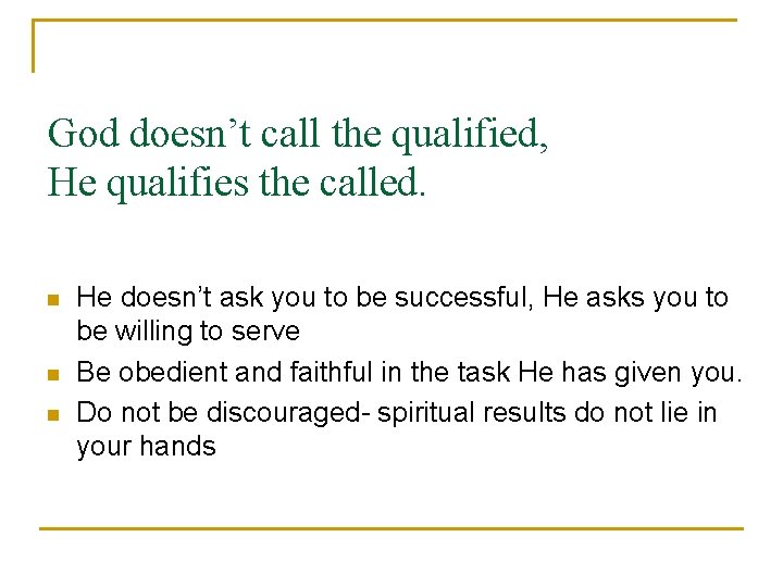 God doesn’t call the qualified, He qualifies the called. n n n He doesn’t