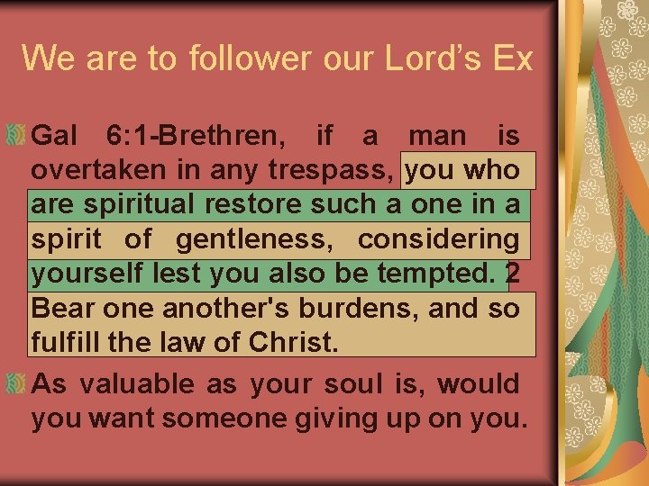 We are to follower our Lord’s Ex Gal 6: 1 -Brethren, if a man
