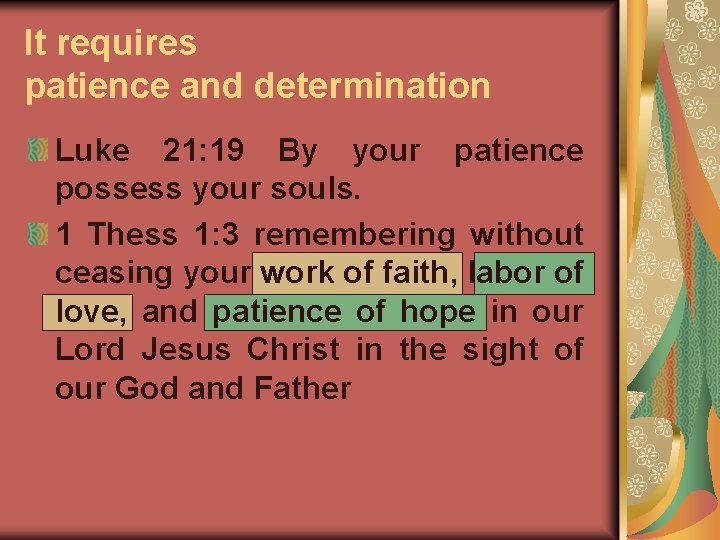 It requires patience and determination Luke 21: 19 By your patience possess your souls.
