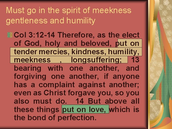 Must go in the spirit of meekness gentleness and humility Col 3: 12 -14