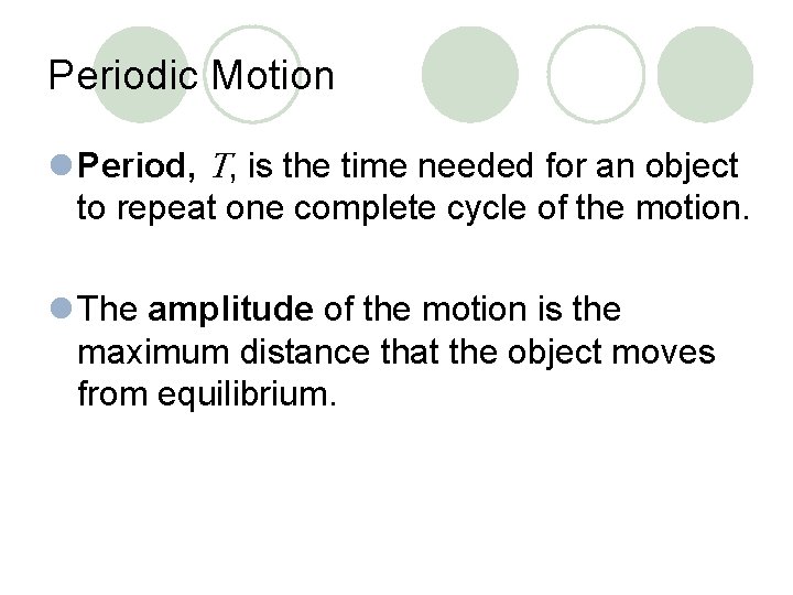 Periodic Motion l Period, T, is the time needed for an object to repeat