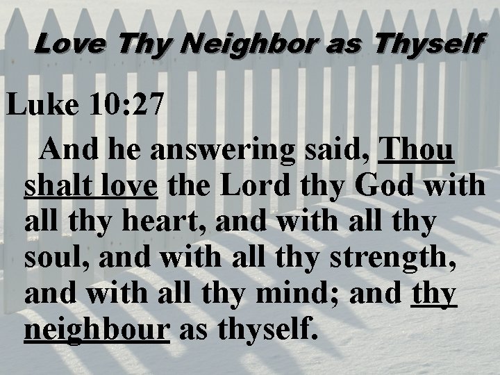 Love Thy Neighbor as Thyself Luke 10: 27 And he answering said, Thou shalt