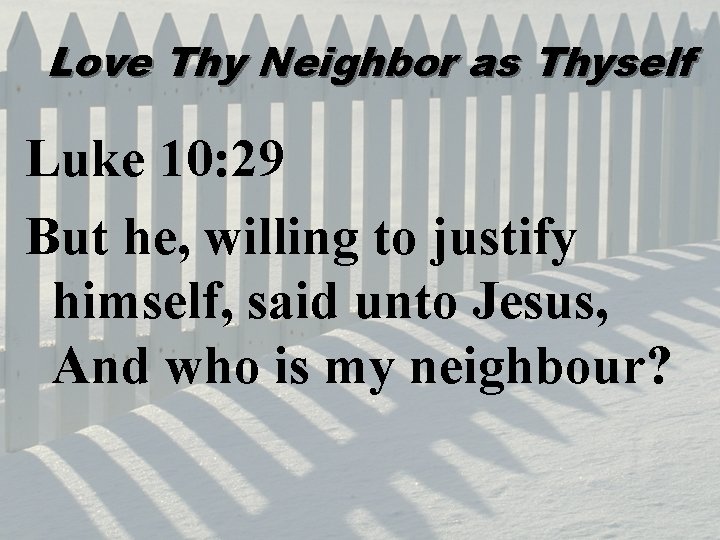 Love Thy Neighbor as Thyself Luke 10: 29 But he, willing to justify himself,