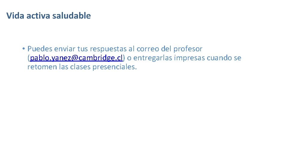 Vida activa saludable • Puedes enviar tus respuestas al correo del profesor (pablo. yanez@cambridge.