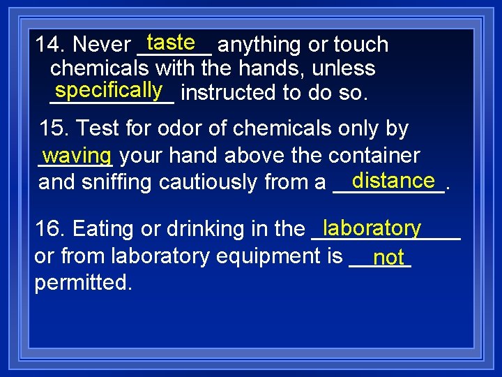 taste anything or touch 14. Never ______ chemicals with the hands, unless specifically instructed