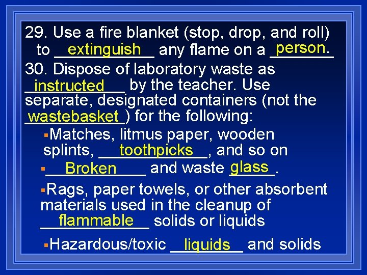 29. Use a fire blanket (stop, drop, and roll) person. extinguish any flame on