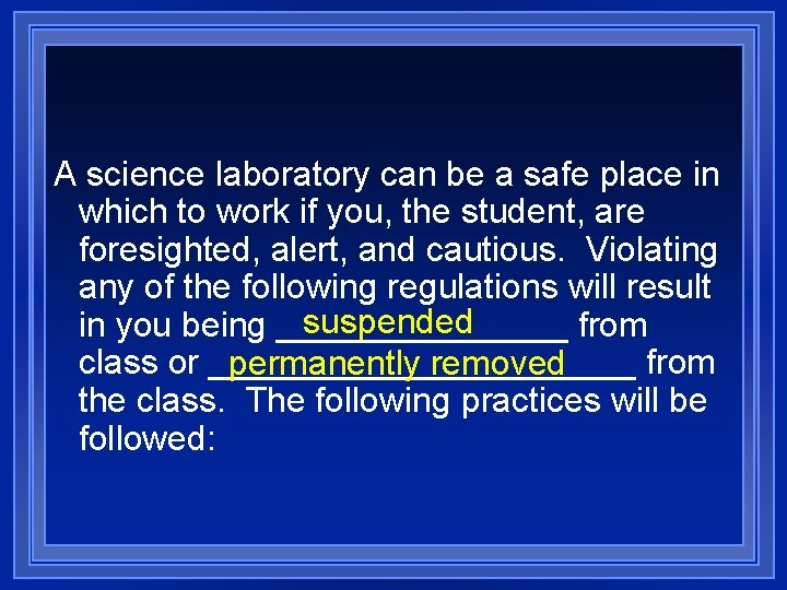 A science laboratory can be a safe place in which to work if you,