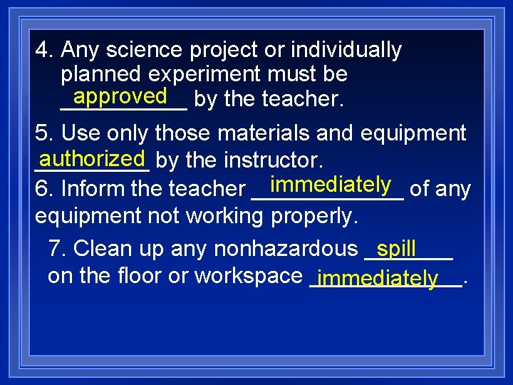 4. Any science project or individually planned experiment must be approved by the teacher.