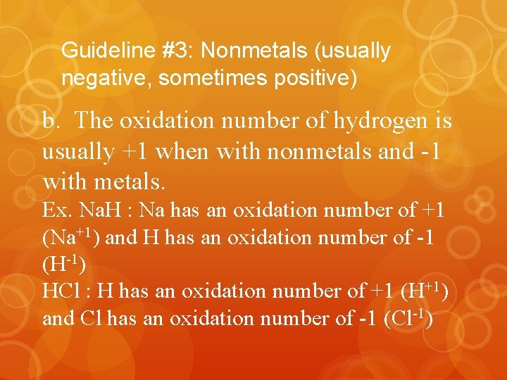 Guideline #3: Nonmetals (usually negative, sometimes positive) b. The oxidation number of hydrogen is