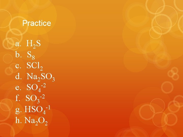 Practice a. H 2 S b. S 8 c. SCl 2 d. Na 2