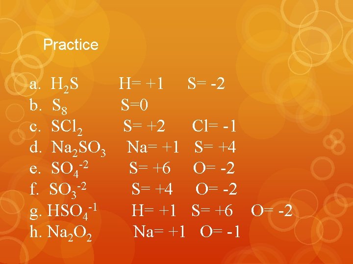 Practice a. H 2 S H= +1 S= -2 b. S 8 S=0 c.