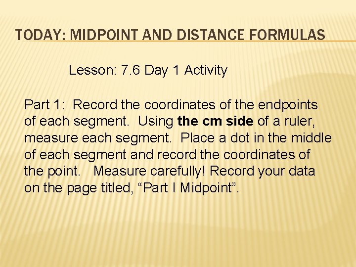 TODAY: MIDPOINT AND DISTANCE FORMULAS Lesson: 7. 6 Day 1 Activity Part 1: Record